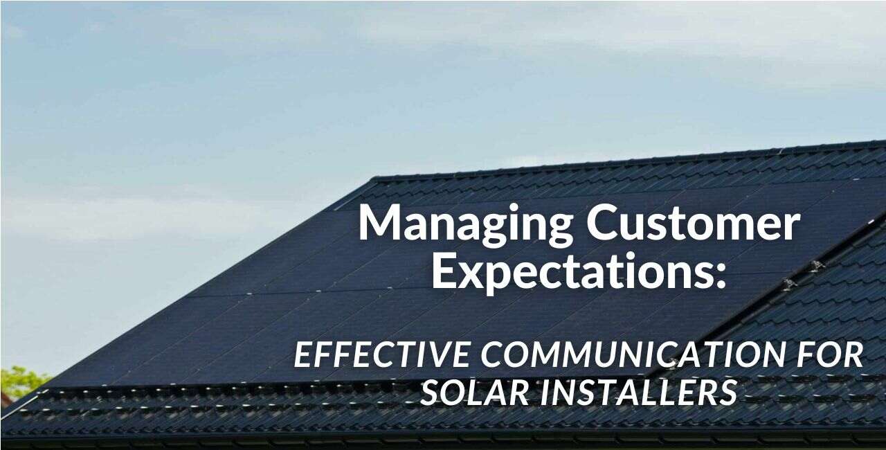 Managing Customer Expectations: Effective Communication for Solar Installers
