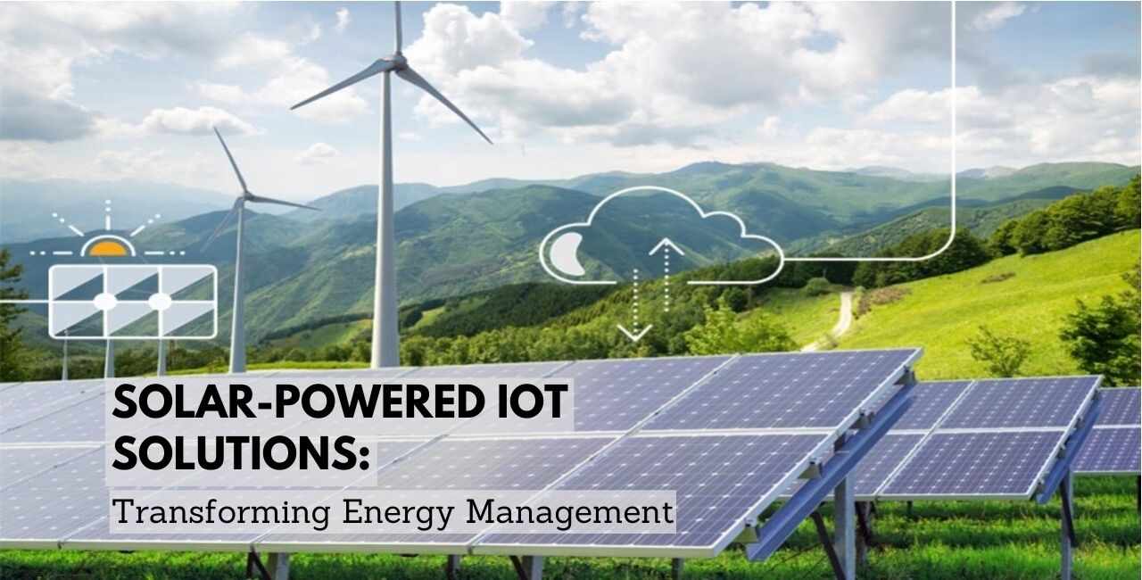 Solar-Powered IoT Solutions: Transforming Energy Management