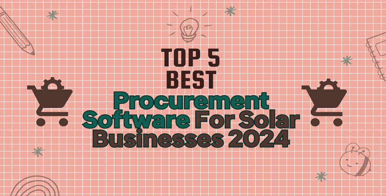 Top 5 Best Procurement Software For Solar Businesses 2024