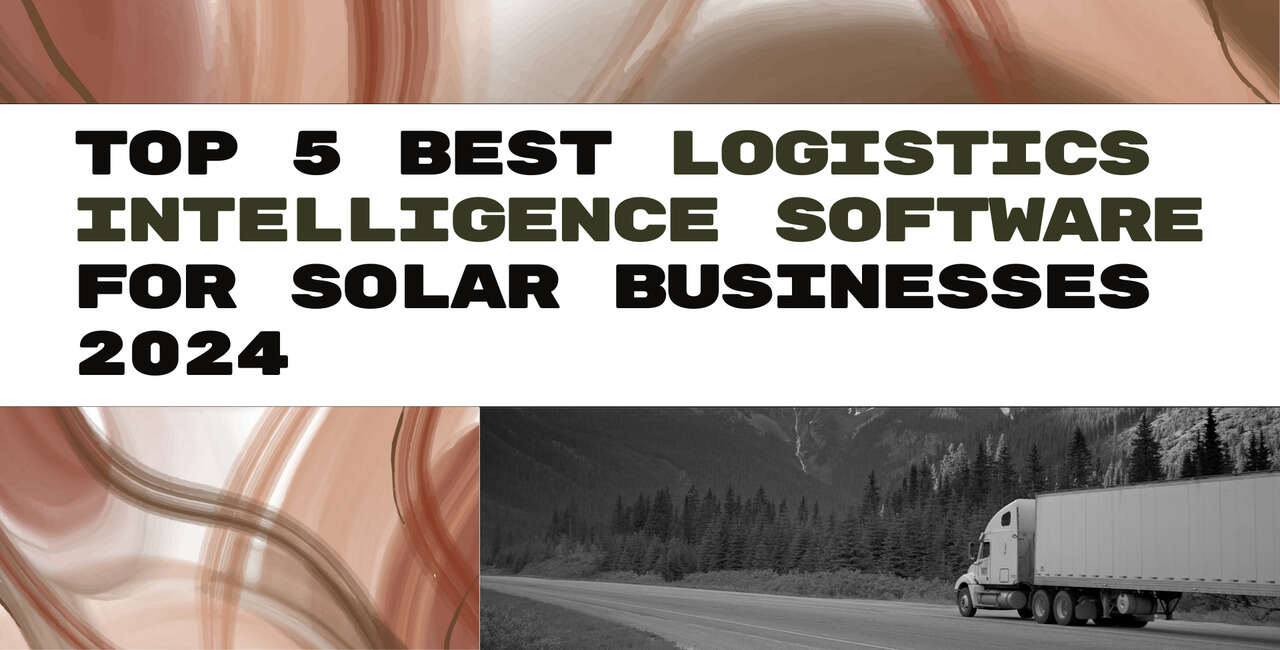 Top 5 Best Logistics Intelligence Software For Solar Businesses 2024