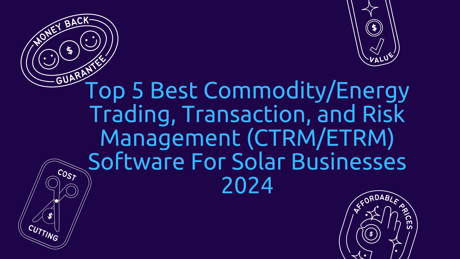 Top 5 Best Commodity/Energy Trading, Transaction, and Risk Management (CTRM/ETRM) Software For Solar Businesses 2024