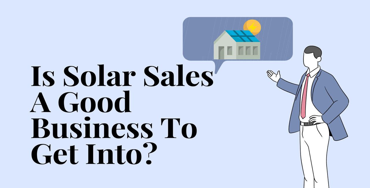 Is Solar Sales A Good Business To Get Into?