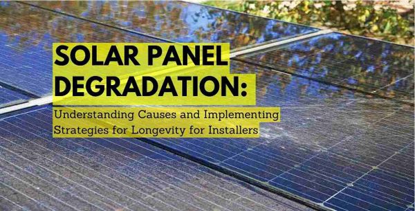 Solar Panel Degradation: Understanding Causes and Implementing Strategies for Longevity for Installers