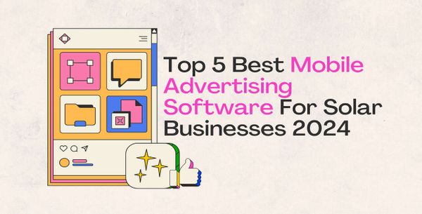 Top 5 Best Mobile Advertising Software For Solar Businesses 2024