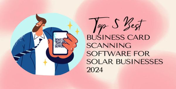 Top 5 Best Business Card Scanning Software For Solar Businesses 2024