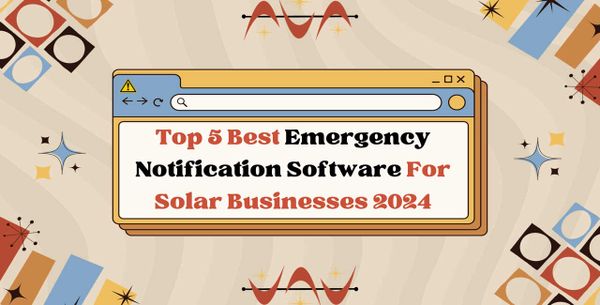 Top 5 Best Emergency Notification Software For Solar Businesses 2024
