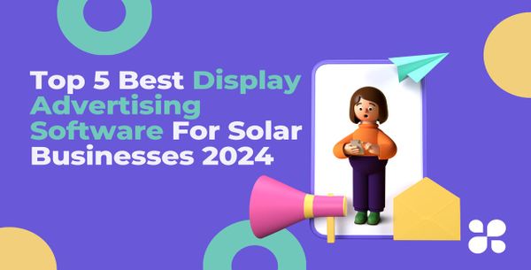 Top 5 Best Display Advertising Software For Solar Businesses 2024