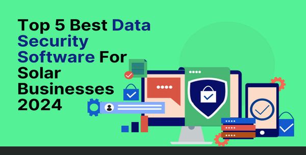 Top 5 Best Data Security Software For Solar Businesses 2024