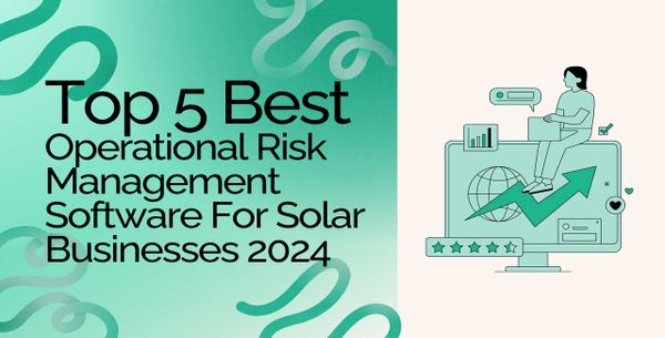 Top 5 Best Operational Risk Management Software For Solar Businesses 2024