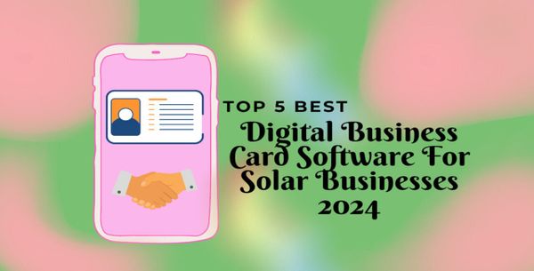 Top 5 Best Digital Business Card Software For Solar Businesses 2024