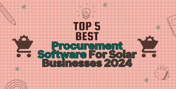 Top 5 Best Procurement Software For Solar Businesses 2024