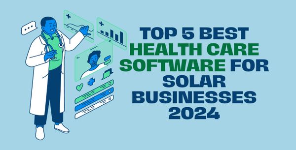Top 5 Best Health Care Software For Solar Businesses 2024