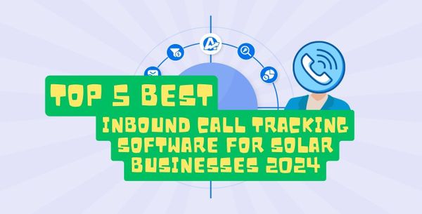 Top 5 Best Inbound Call Tracking Software For Solar Businesses 2024