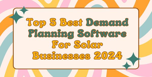 Top 5 Best Demand Planning Software For Solar Businesses 2024