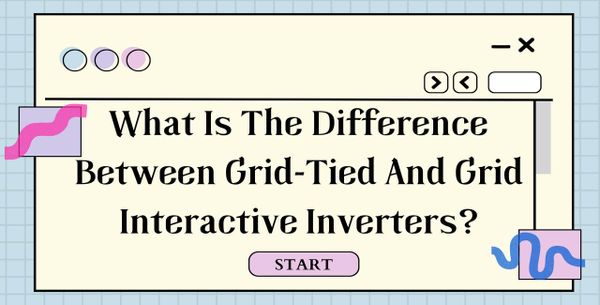 What Is The Difference Between Grid-Tied And Grid Interactive Inverters?