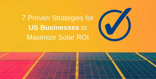 7 Proven Strategies for US Businesses to Maximize Solar ROI