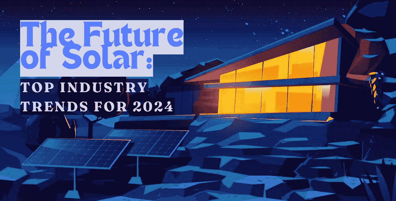 The Future of Solar: Top Industry Trends for 2024 