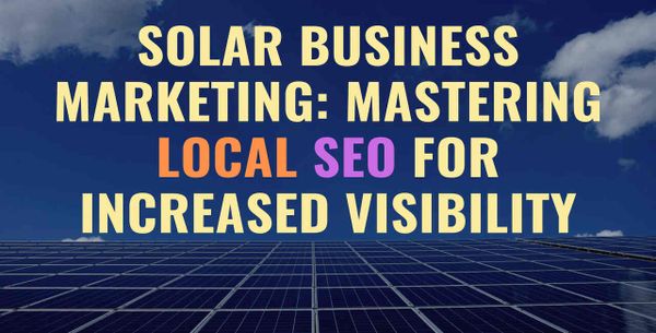 Solar Business Marketing: Mastering Local SEO for Increased Visibility